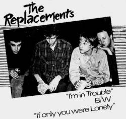 The Replacements : I'm In Trouble - If Only You Were Lonely